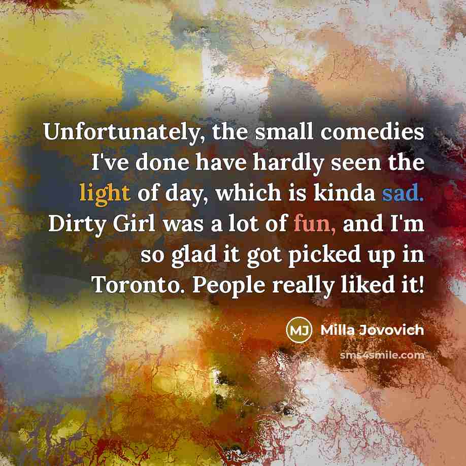 “Unfortunately, the small comedies I've done have hardly seen the…” quote by Milla Jovovich