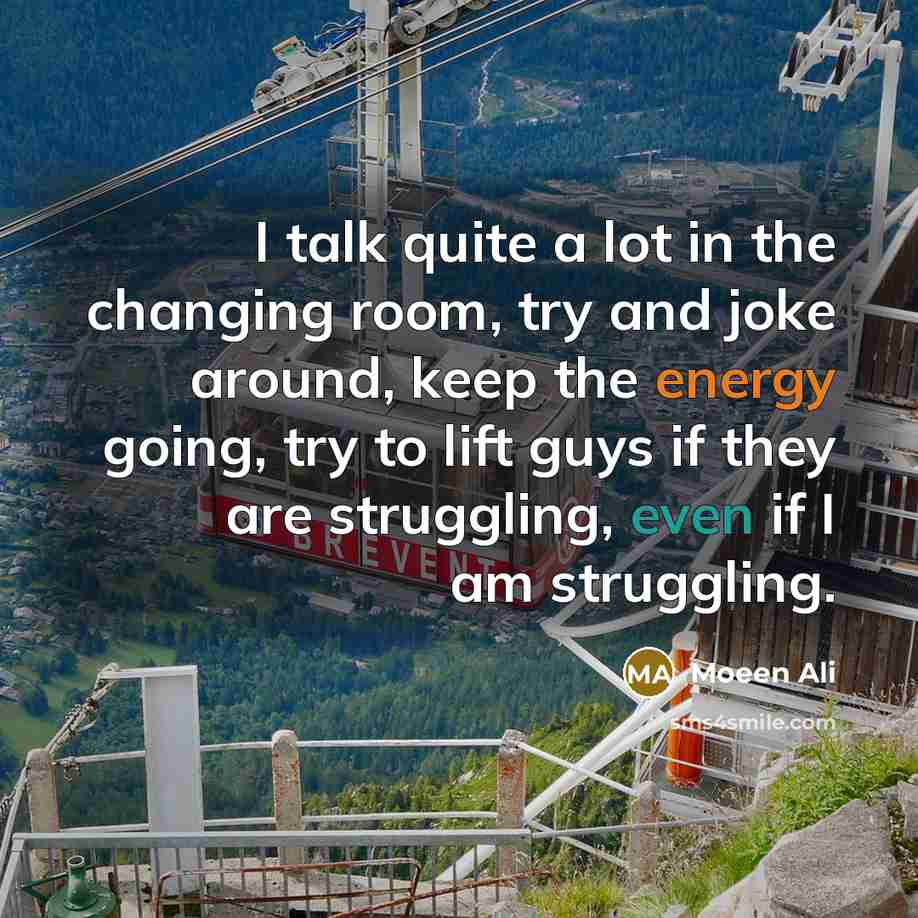 “I talk quite a lot in the changing room, try…” quote by Moeen Ali