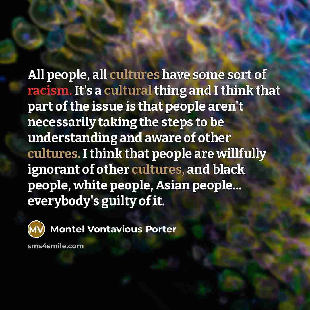 “All people, all cultures have some sort of racism. It's…” quote by Montel Vontavious Porter