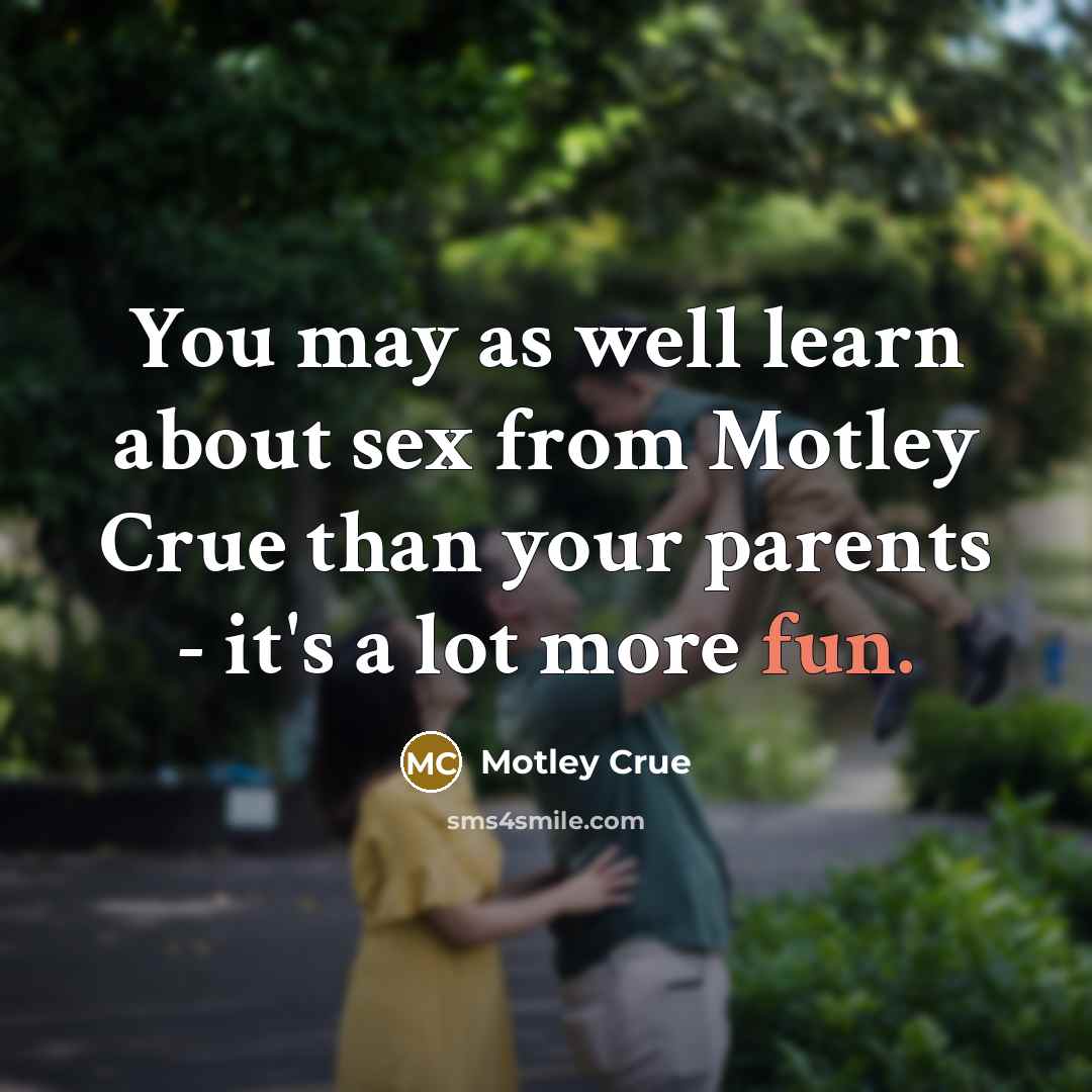 “You may as well learn about sex from Motley Crue…” quote by Motley Crue