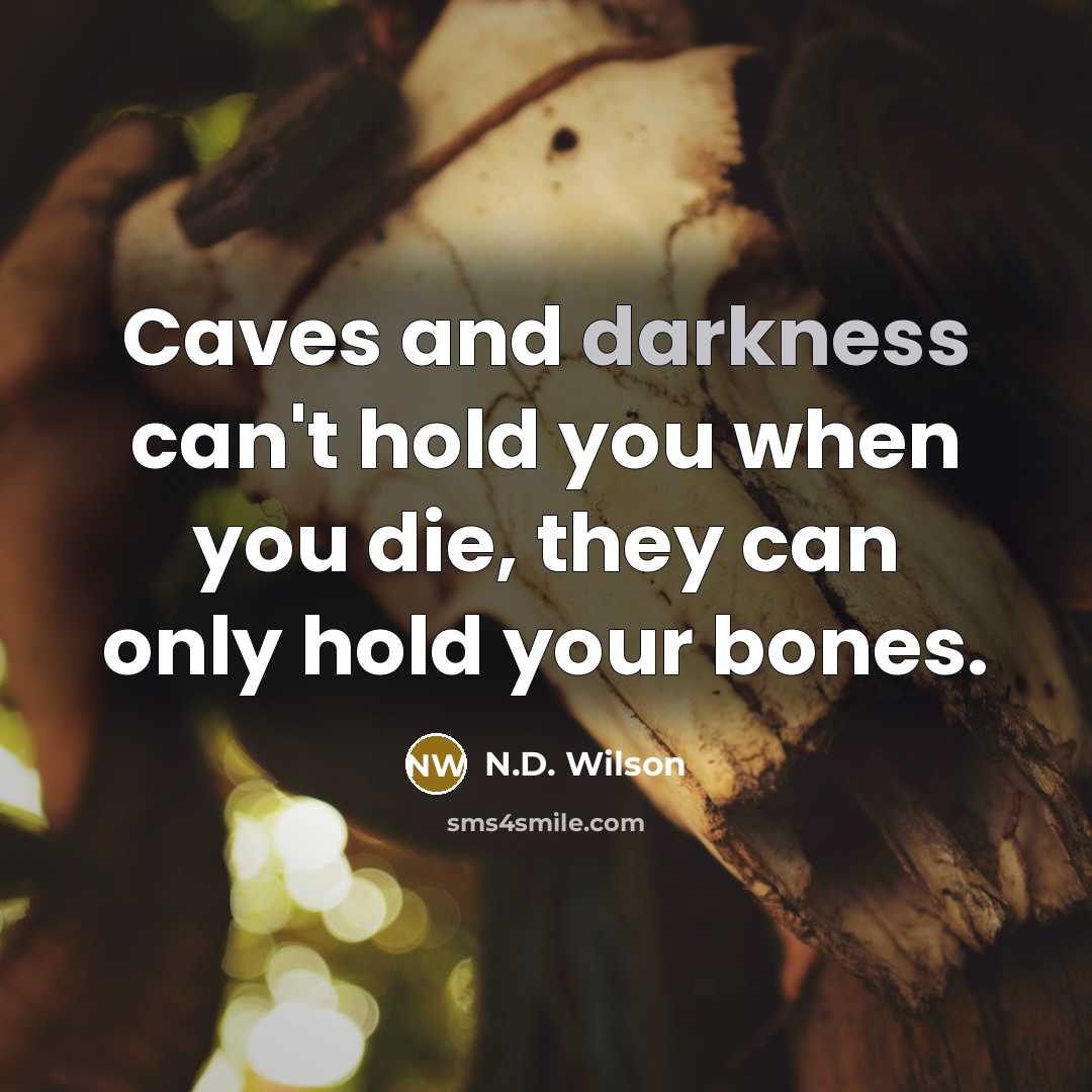 “Caves and darkness can't hold you when you die, they…” quote by N.D. Wilson