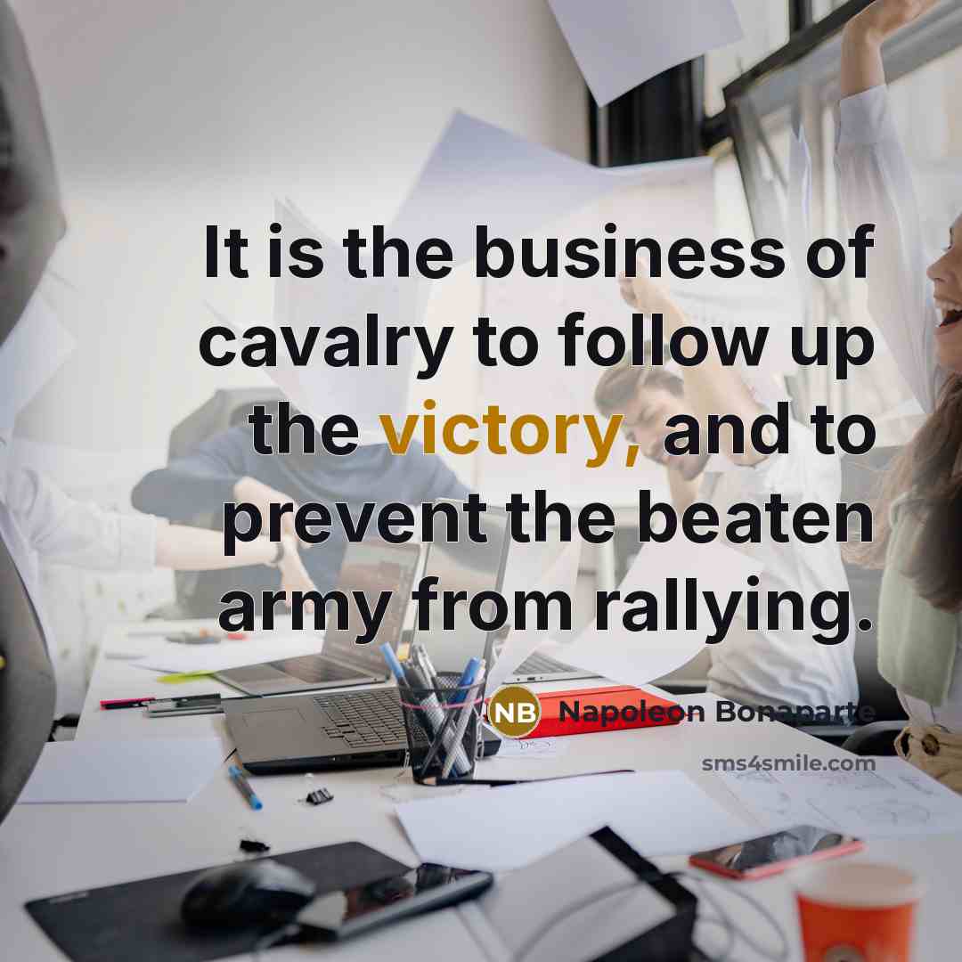 “It is the business of cavalry to follow up the…” quote by Napoleon Bonaparte
