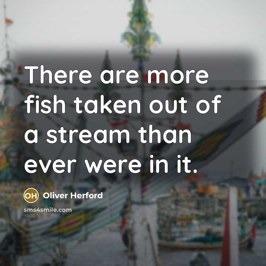 “There are more fish taken out of a stream than…” quote by Oliver Herford