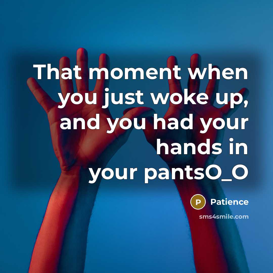 “That moment when you just woke up, and you had your hands in your pantsO_O” quote by Patience
