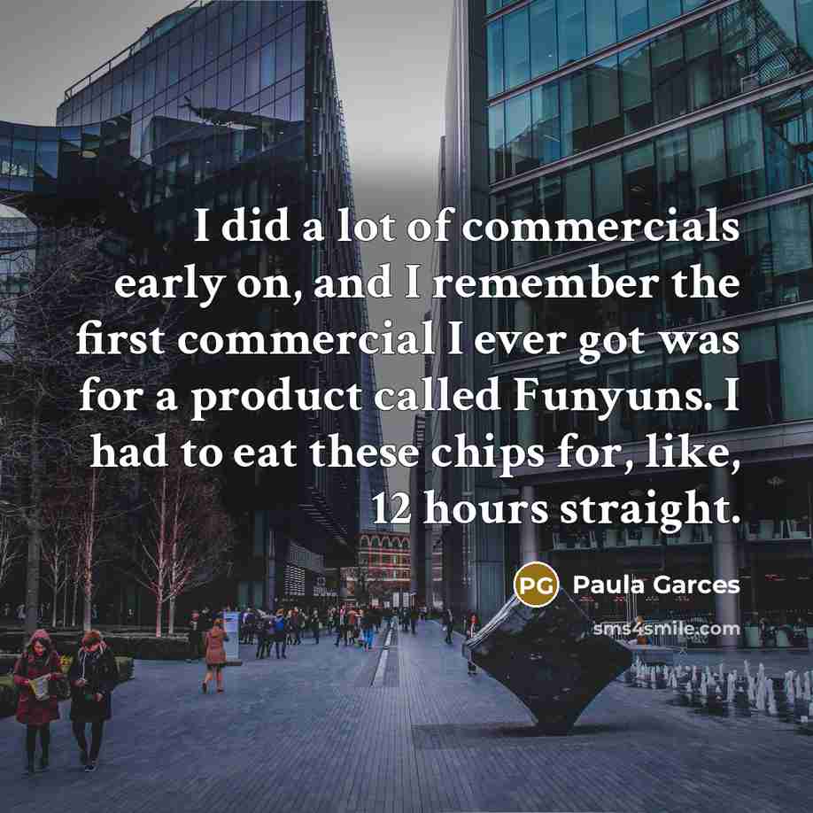 “I did a lot of commercials early on, and I…” quote by Paula Garces