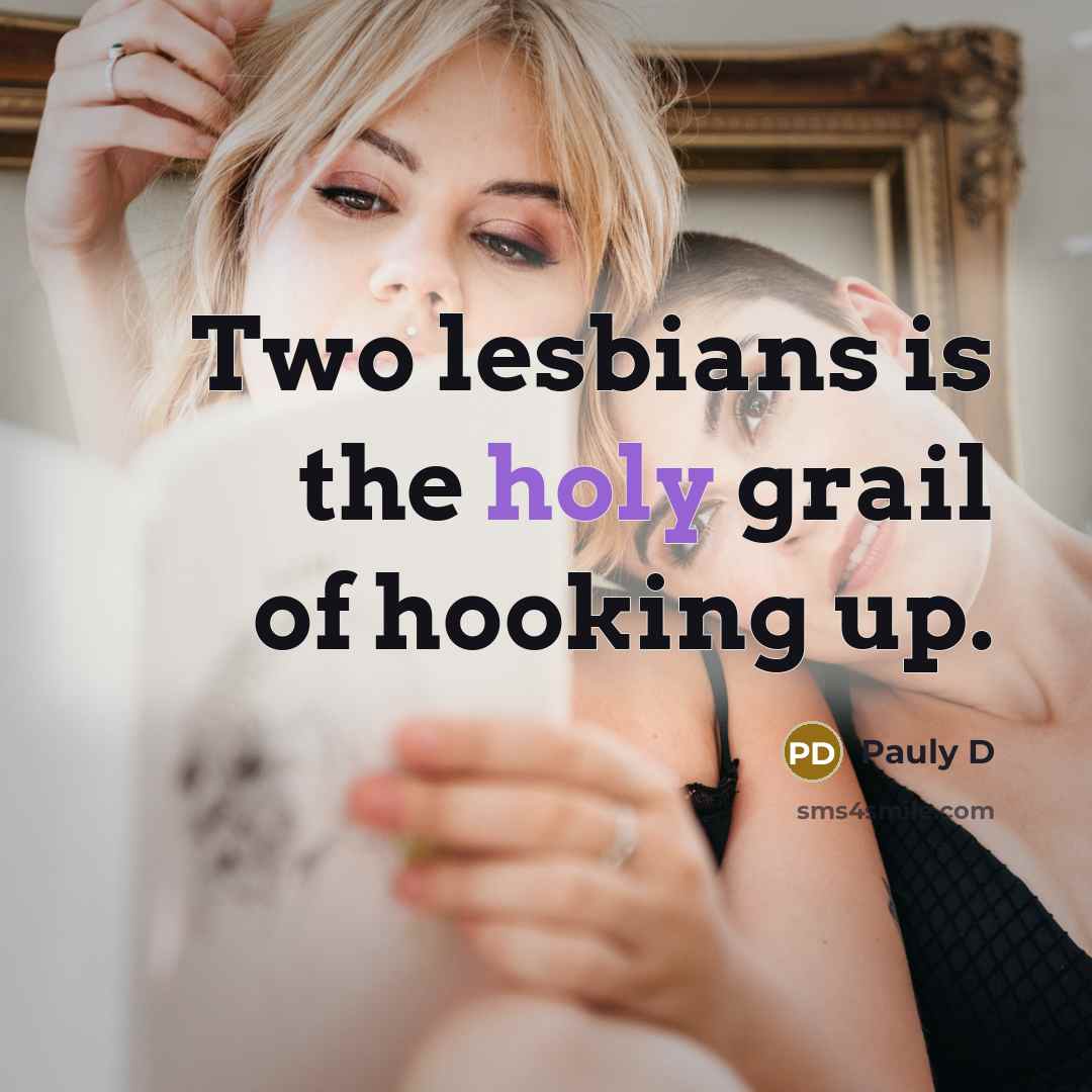 “Two lesbians is the holy grail of hooking up.…” quote by Pauly D