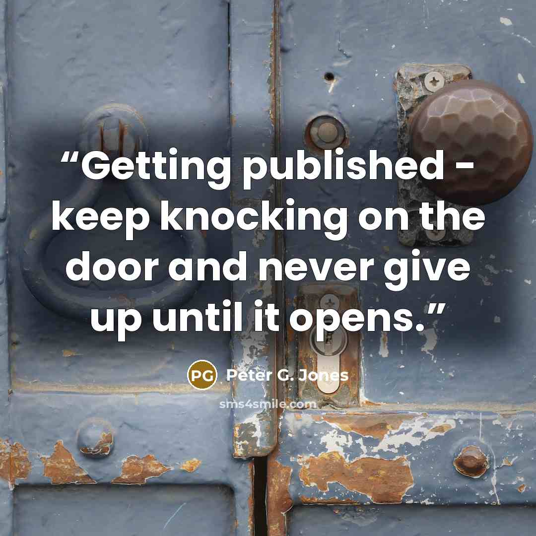 “Getting published - keep knocking on the door and never give up until it opens.” quote by Peter G. Jones