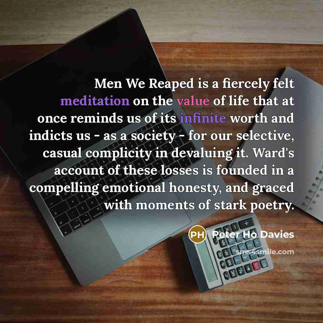 “Men We Reaped is a fiercely felt meditation on the…” quote by Peter Ho Davies