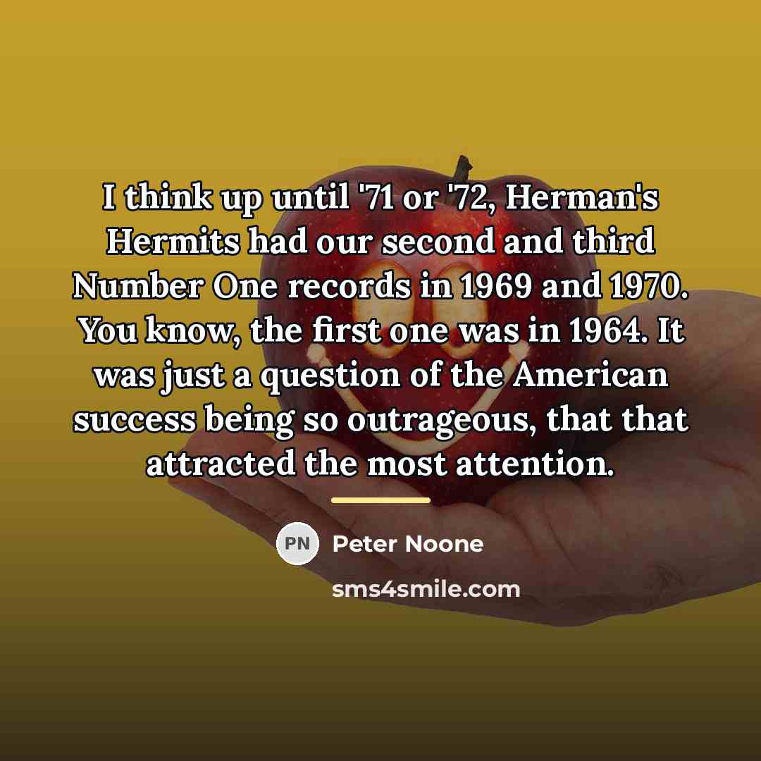 “I think up until '71 or '72, Herman's Hermits had…” quote by Peter Noone