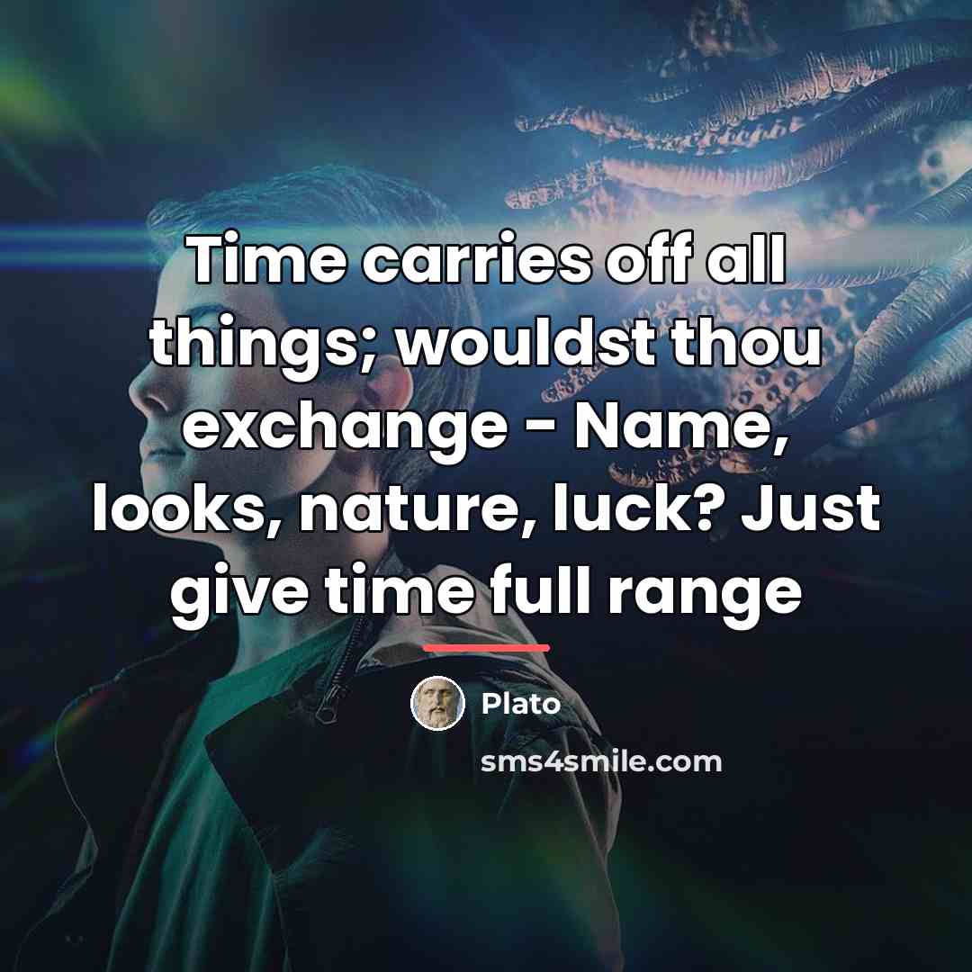 “Time carries off all things; wouldst thou exchange - Name,…” quote by Plato