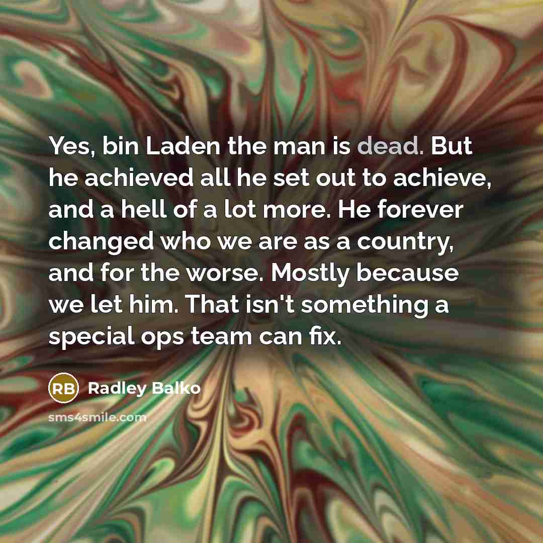 “Yes, bin Laden the man is dead. But he achieved…” quote by Radley Balko