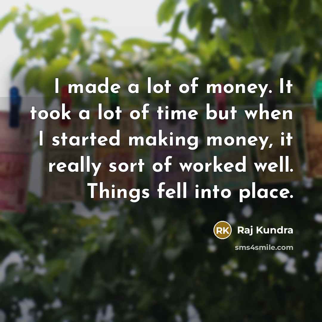 “I made a lot of money. It took a lot…” quote by Raj Kundra