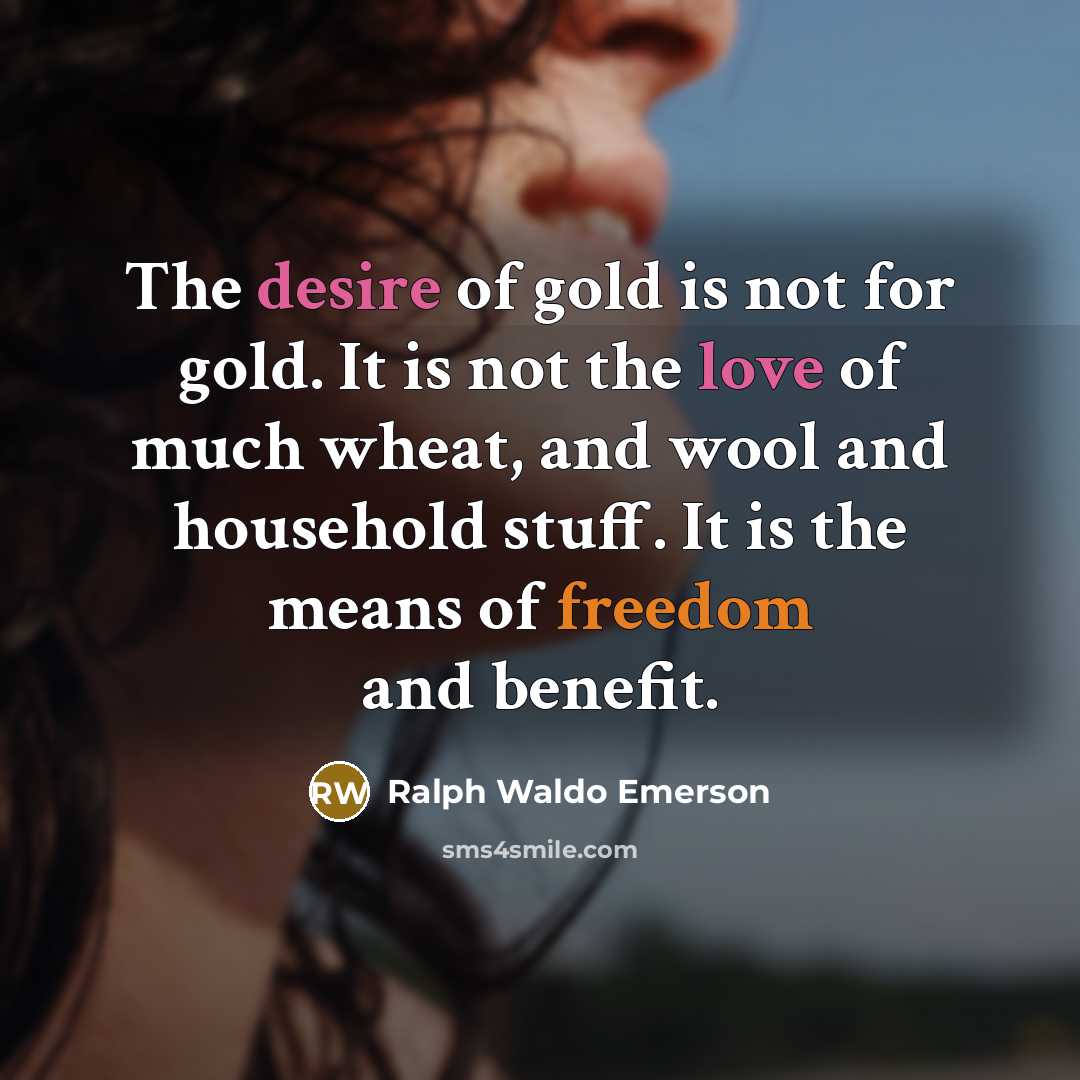 “The desire of gold is not for gold. It is…” quote by Ralph Waldo Emerson