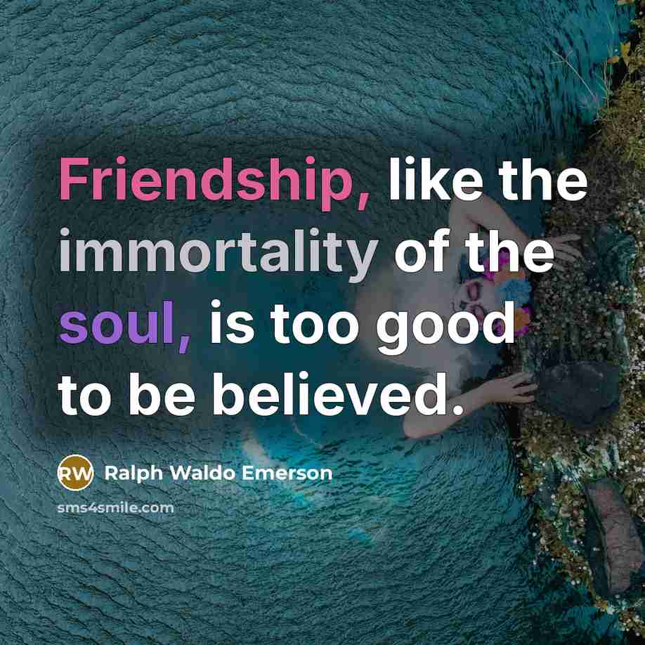 “Friendship, like the immortality of the soul, is too good…” quote by Ralph Waldo Emerson