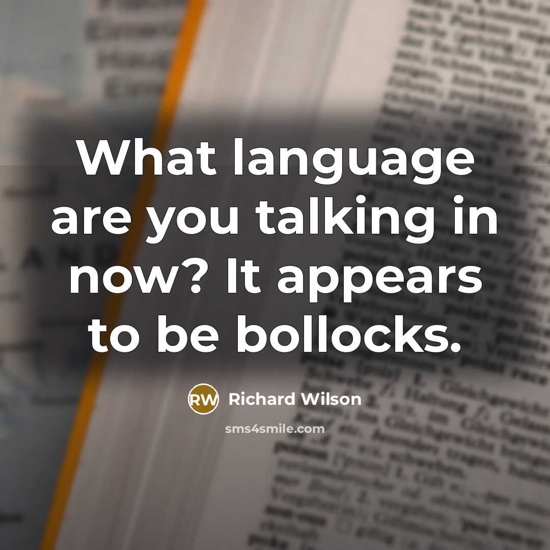 “What language are you talking in now? It appears to…” quote by Richard Wilson