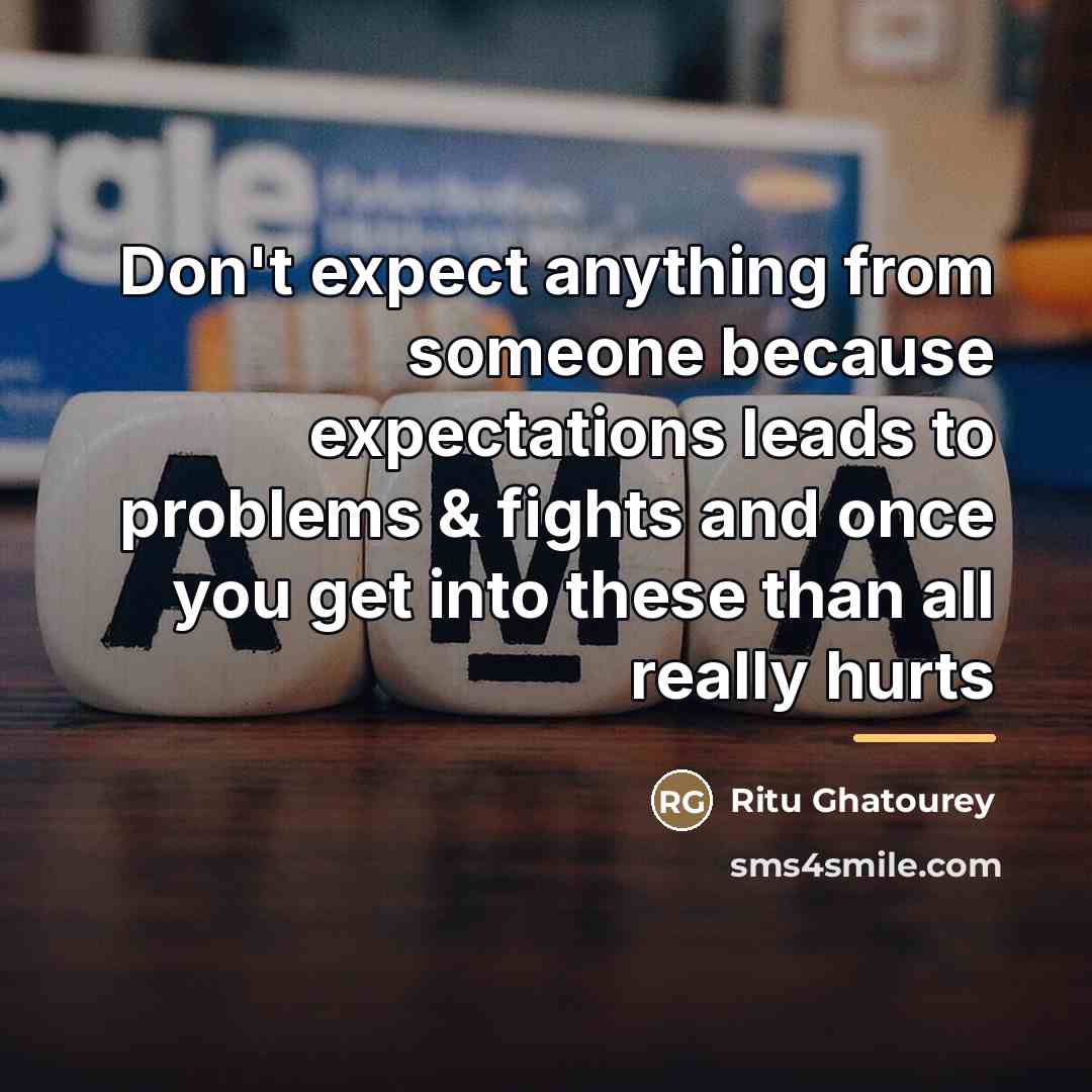 “Don't expect anything from someone because expectations leads to problems…” quote by Ritu Ghatourey
