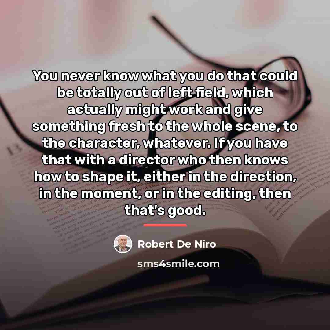 “You never know what you do that could be totally…” quote by Robert De Niro