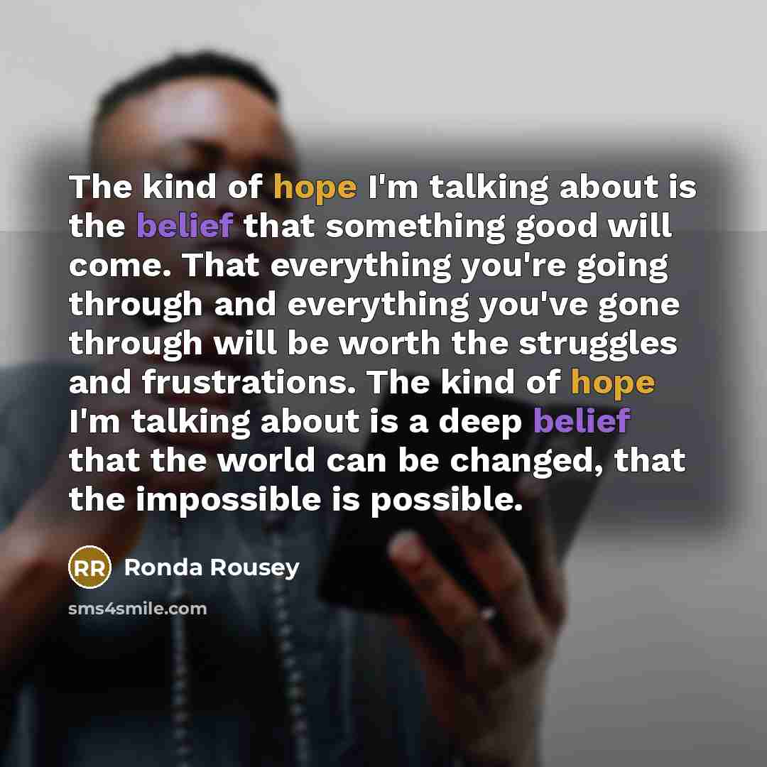 “The kind of hope I'm talking about is the belief…” quote by Ronda Rousey