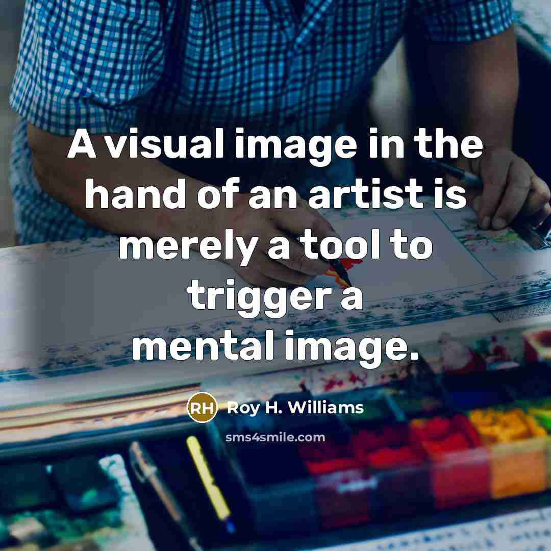 “A visual image in the hand of an artist is…” quote by Roy H. Williams