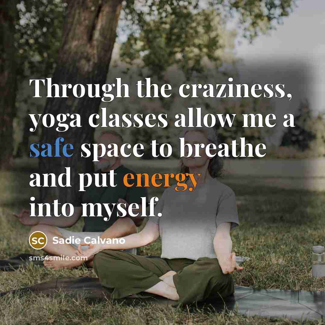 “Through the craziness, yoga classes allow me a safe space…” quote by Sadie Calvano