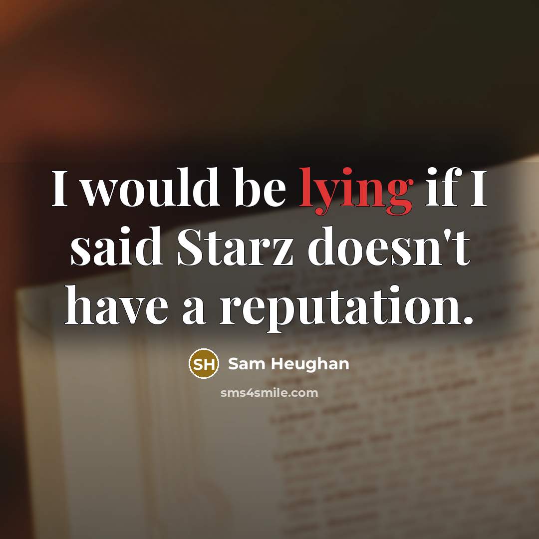 “I would be lying if I said Starz doesn't have a reputation.” quote by Sam Heughan
