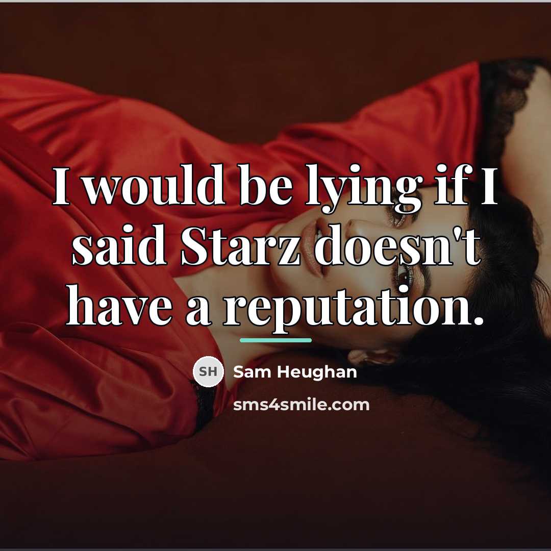 “I would be lying if I said Starz doesn't have…” quote by Sam Heughan