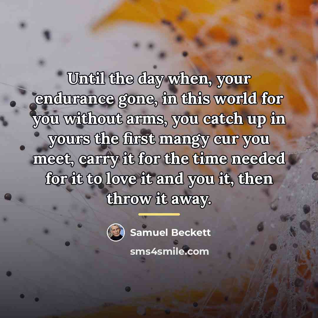 “Until the day when, your endurance gone, in this world…” quote by Samuel Beckett