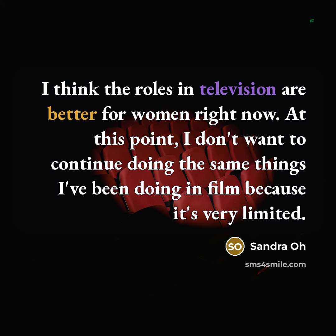 “I think the roles in television are better for women…” quote by Sandra Oh