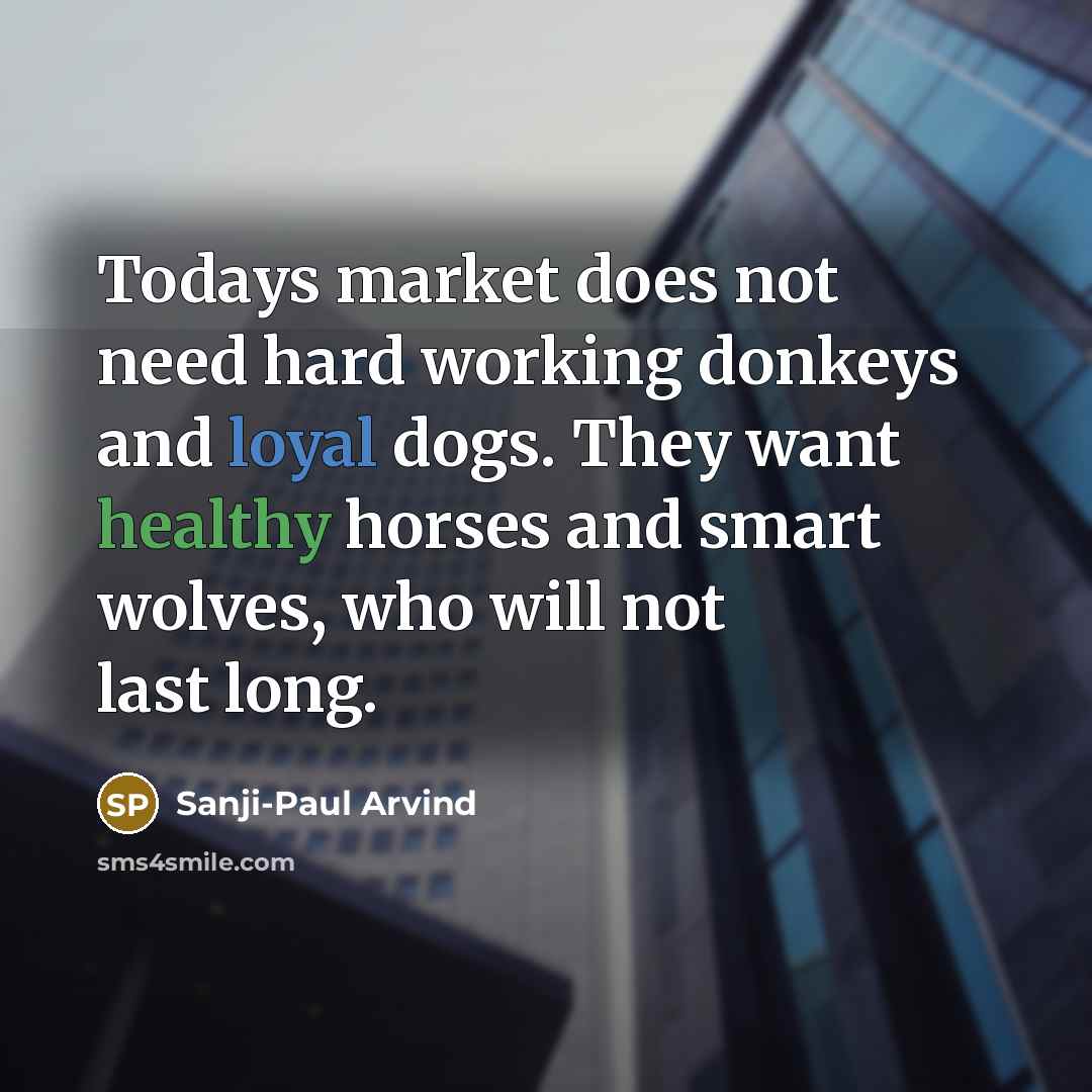 “Todays market does not need hard working donkeys and loyal…” quote by Sanji-Paul Arvind