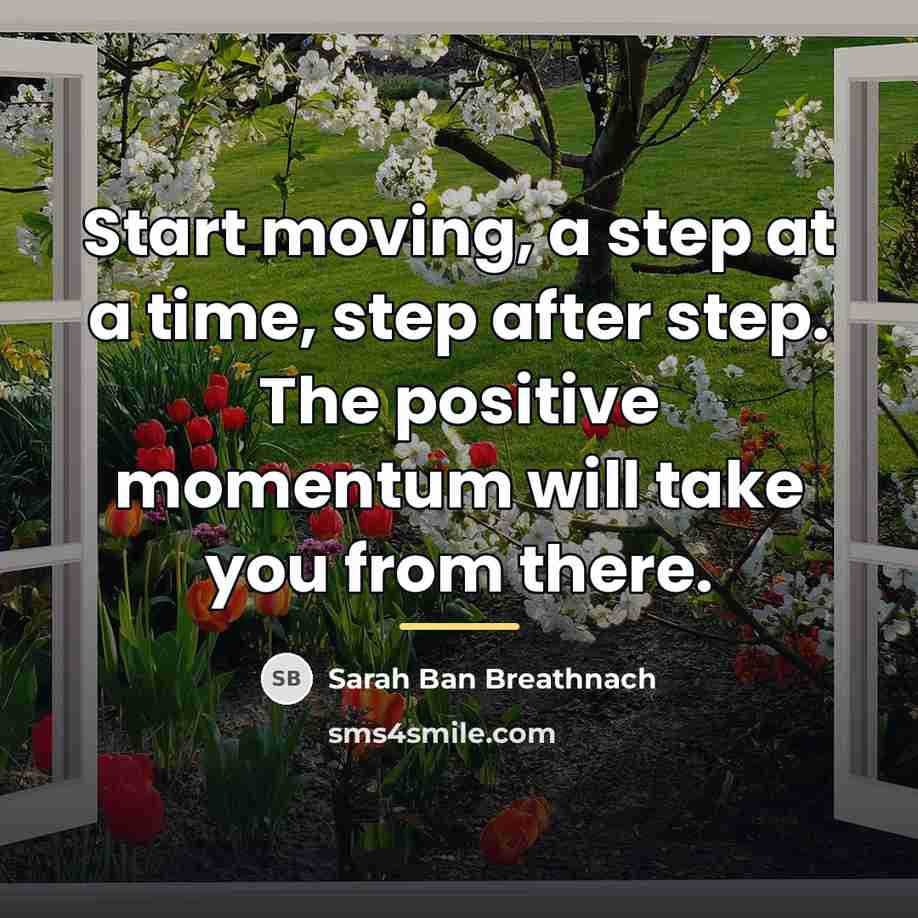 “Start moving, a step at a time, step after step.…” quote by Sarah Ban Breathnach