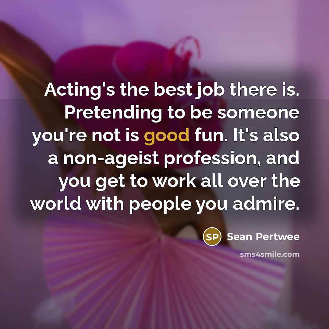 “Acting's the best job there is. Pretending to be someone…” quote by Sean Pertwee