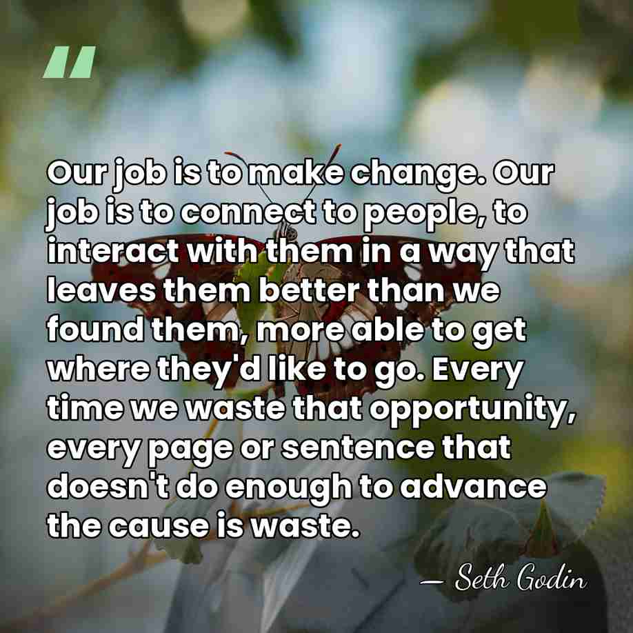 Our job is to make change. Our job is to connect to&hellip; - Seth Godin