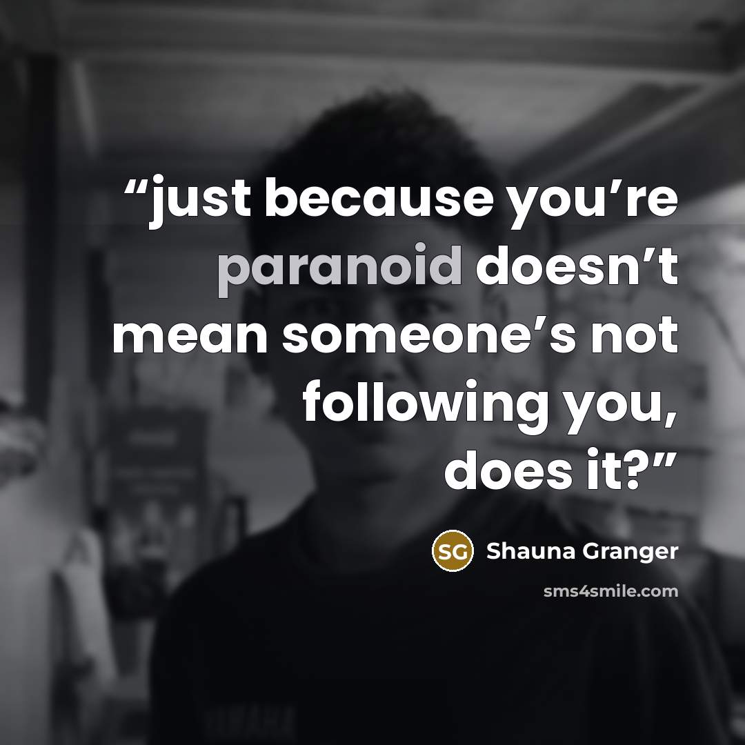 “just because you’re paranoid doesn’t mean someone’s not following you, does it?” quote by Shauna Granger
