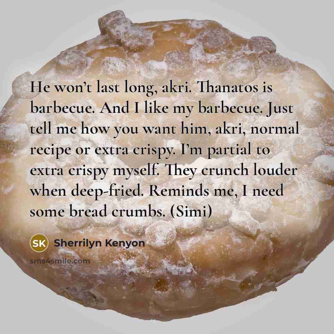 “He won’t last long, akri. Thanatos is barbecue. And I…” quote by Sherrilyn Kenyon
