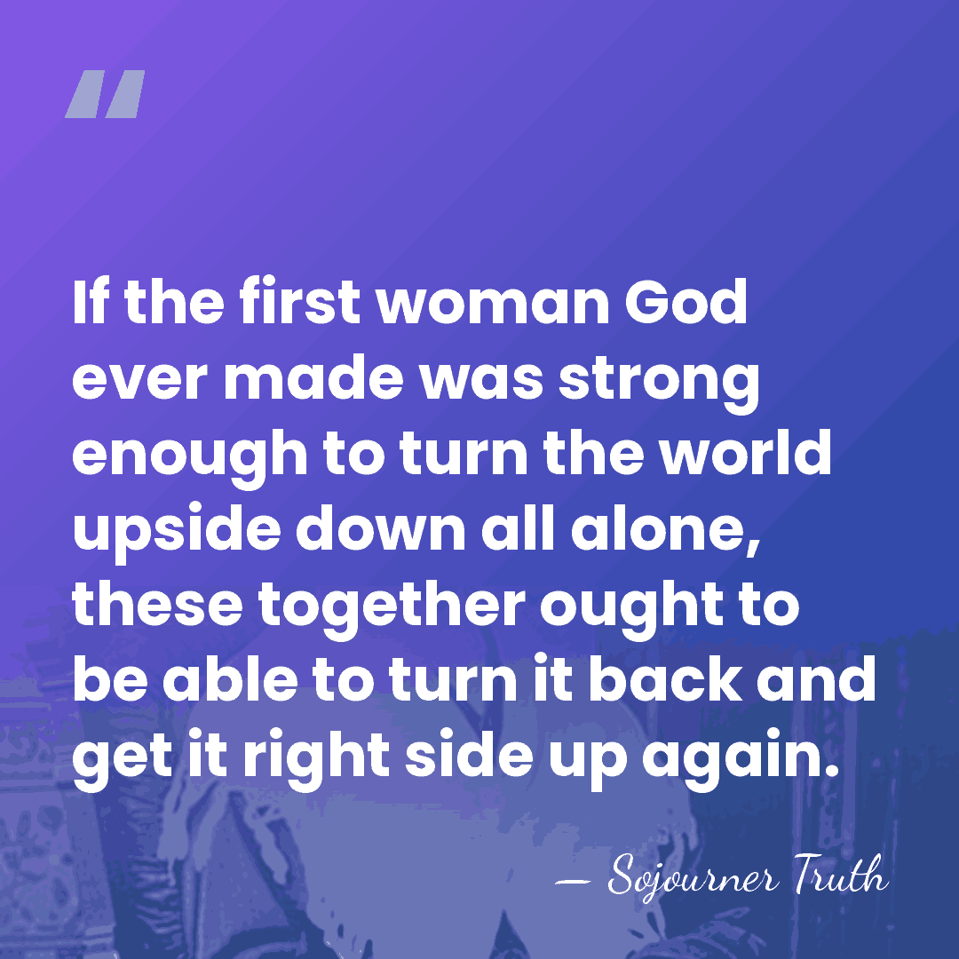 If the first woman God ever made was strong enough to turn&hellip; - Sojourner Truth