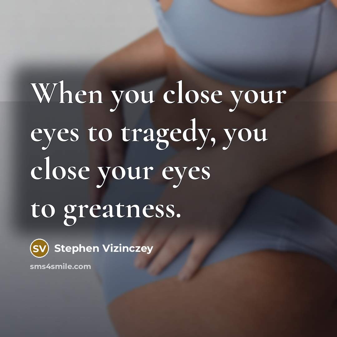 “When you close your eyes to tragedy, you close your…” quote by Stephen Vizinczey