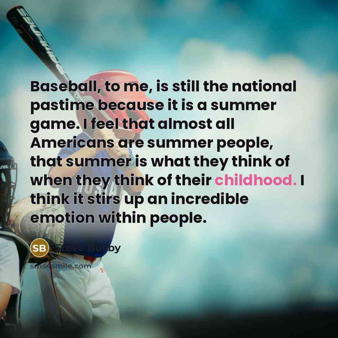 “Baseball, to me, is still the national pastime because it…” quote by Steve Busby