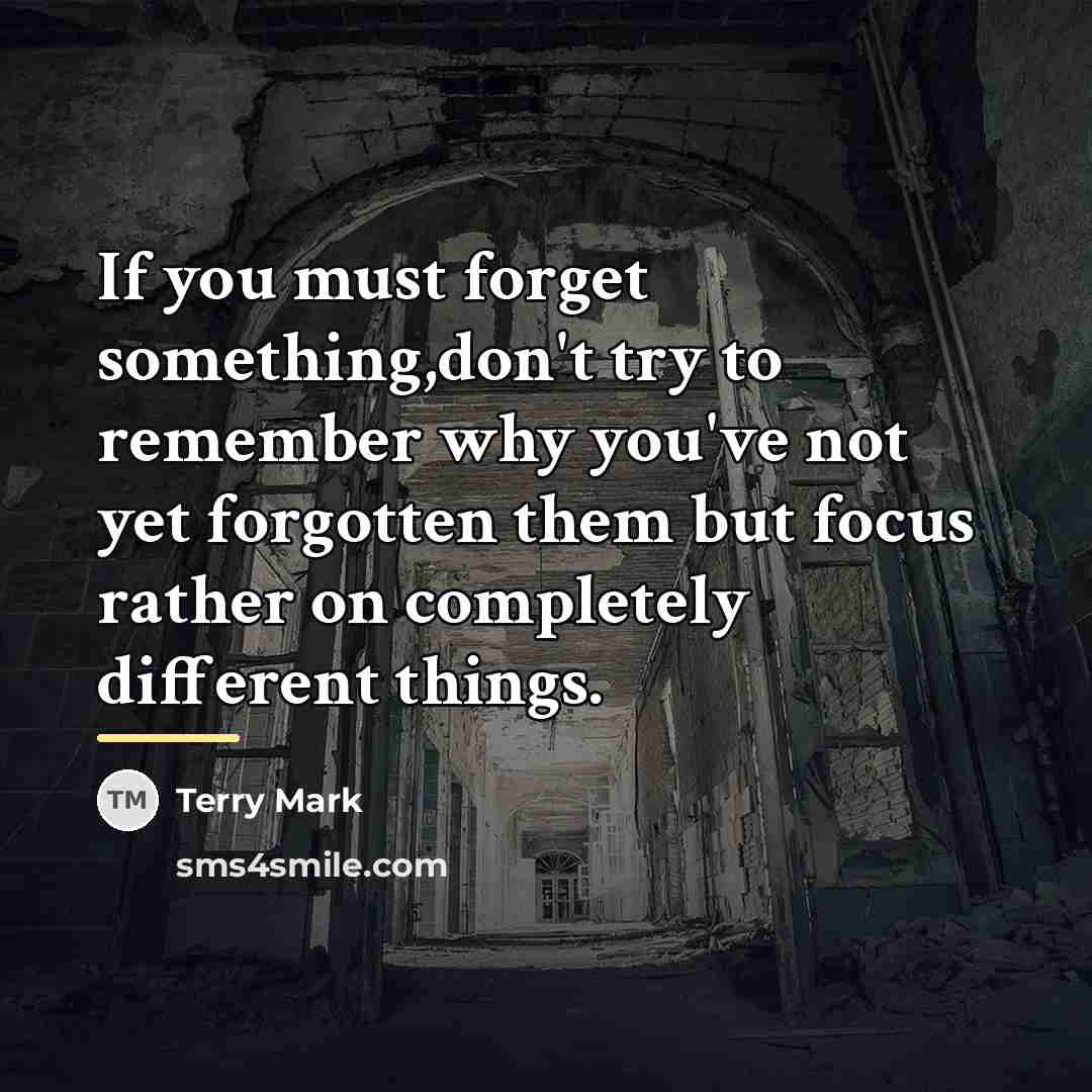“If you must forget something,don't try to remember why you've…” quote by Terry Mark