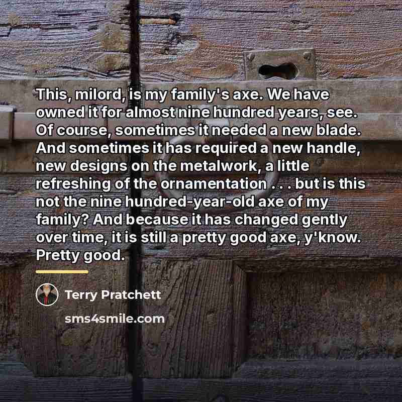 “This, milord, is my family's axe. We have owned it…” quote by Terry Pratchett