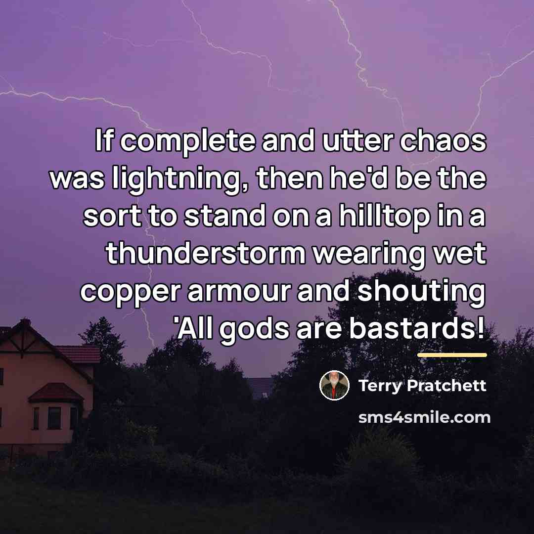 “If complete and utter chaos was lightning, then he'd be…” quote by Terry Pratchett