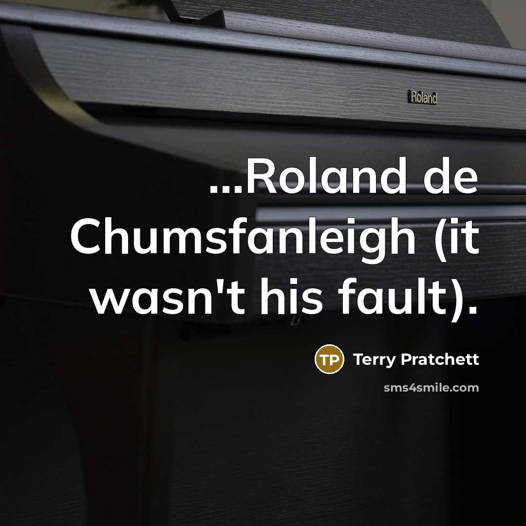 “...Roland de Chumsfanleigh (it wasn't his fault).…” quote by Terry Pratchett