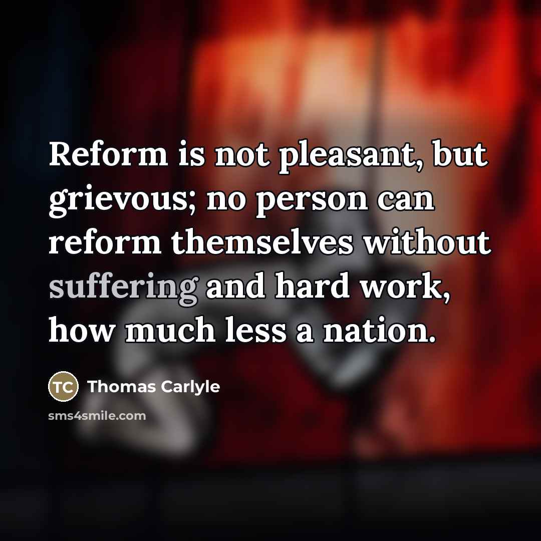 “Reform is not pleasant, but grievous; no person can reform…” quote by Thomas Carlyle