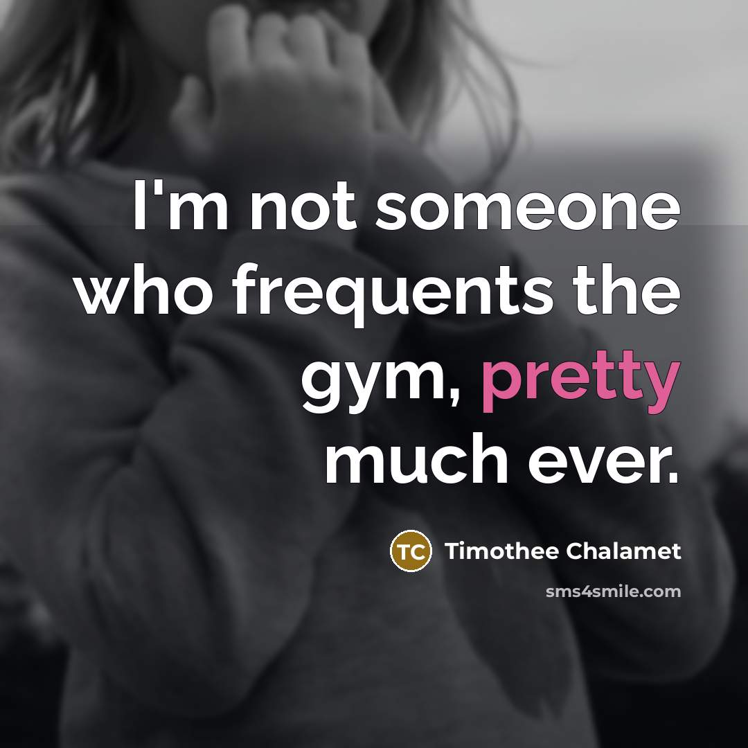 “I'm not someone who frequents the gym, pretty much ever.…” quote by Timothee Chalamet