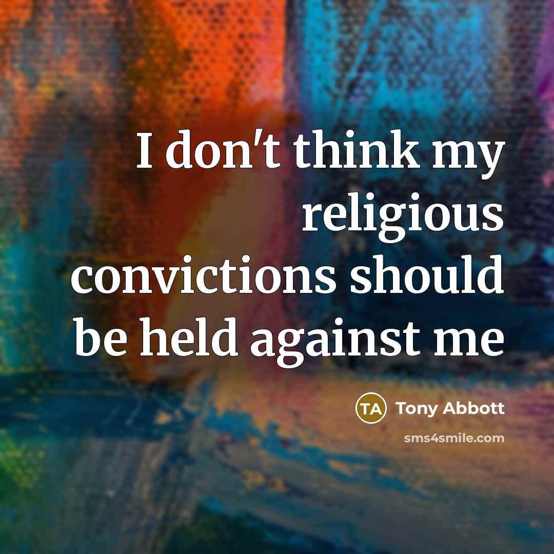 “I don't think my religious convictions should be held against…” quote by Tony Abbott