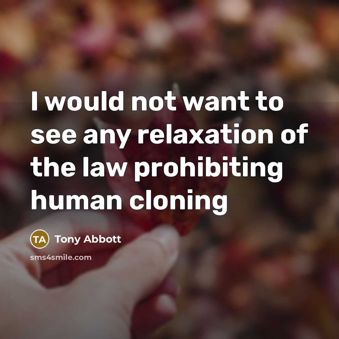 “I would not want to see any relaxation of the…” quote by Tony Abbott