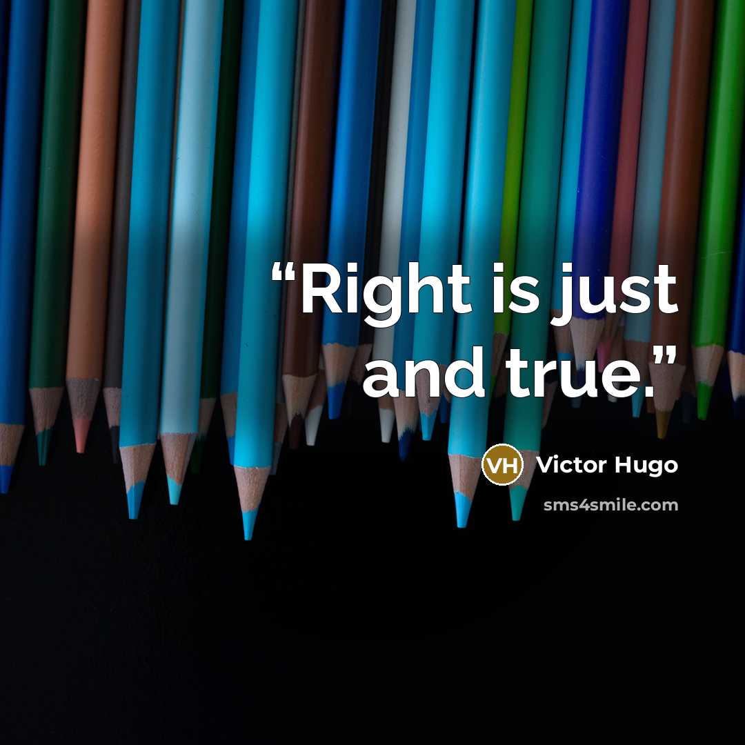 “Right is just and true.” quote by Victor Hugo