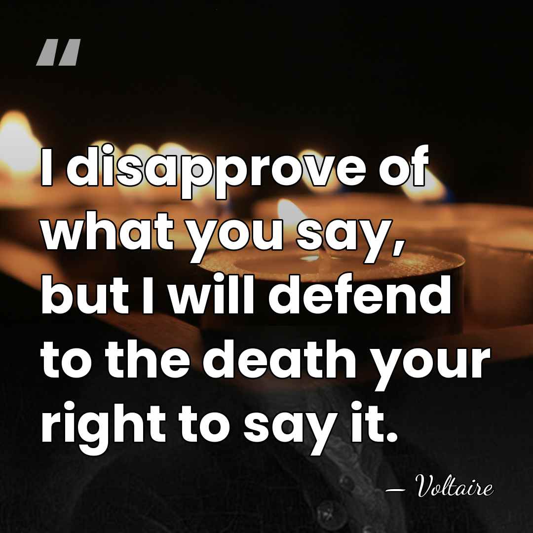I disapprove of what you say, but I will defend to the&hellip; - Voltaire