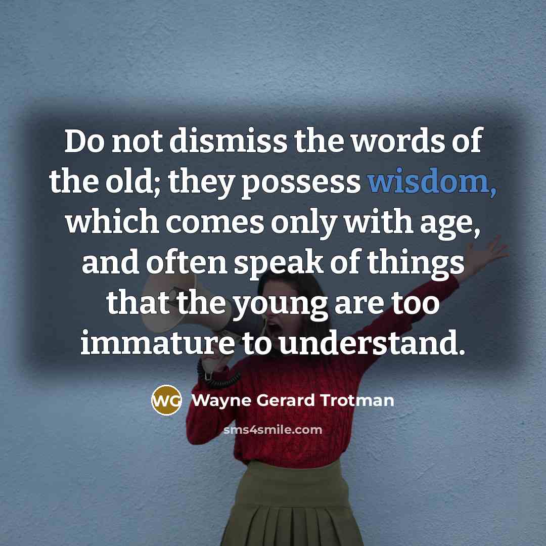 “Do not dismiss the words of the old; they possess…” quote by Wayne Gerard Trotman