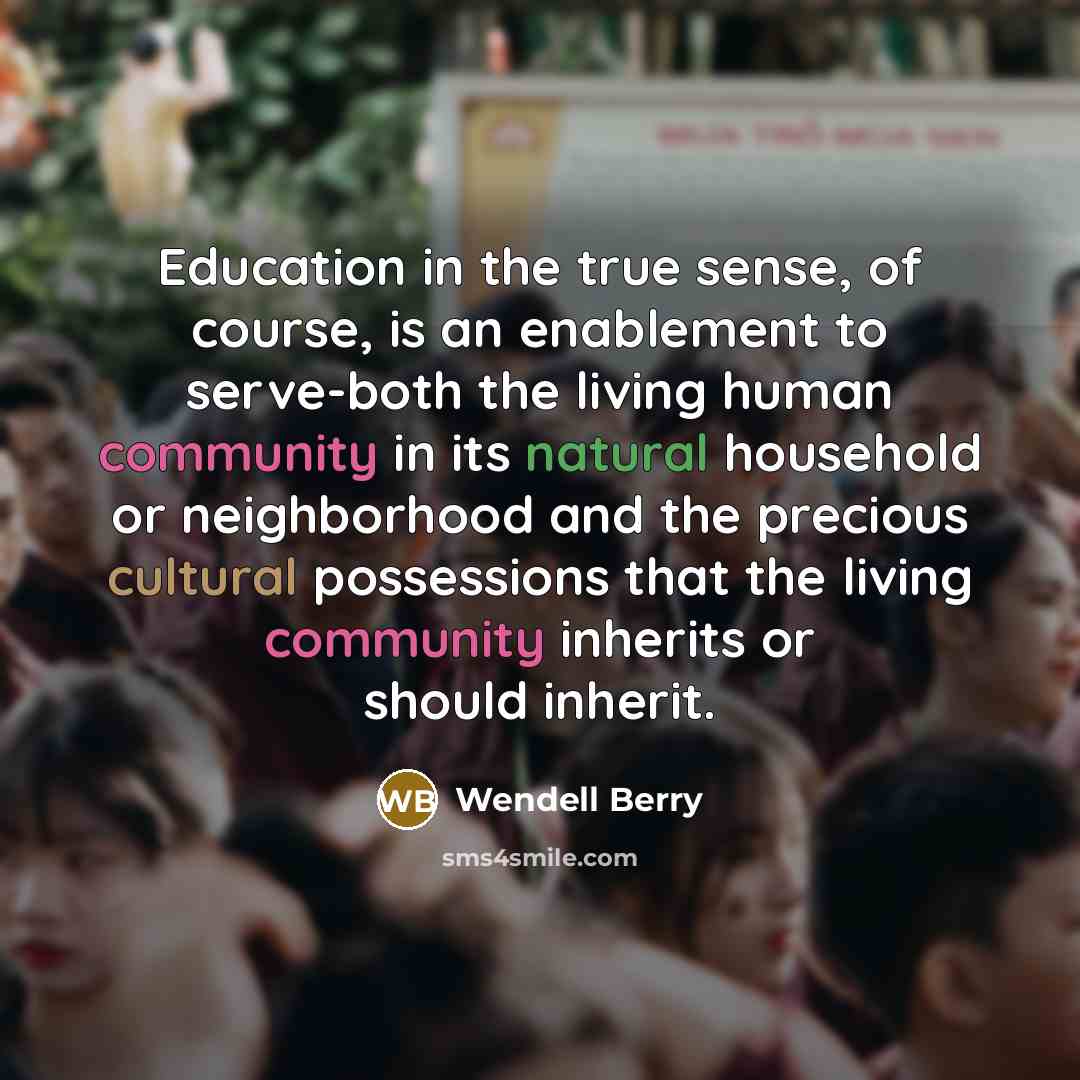 “Education in the true sense, of course, is an enablement…” quote by Wendell Berry