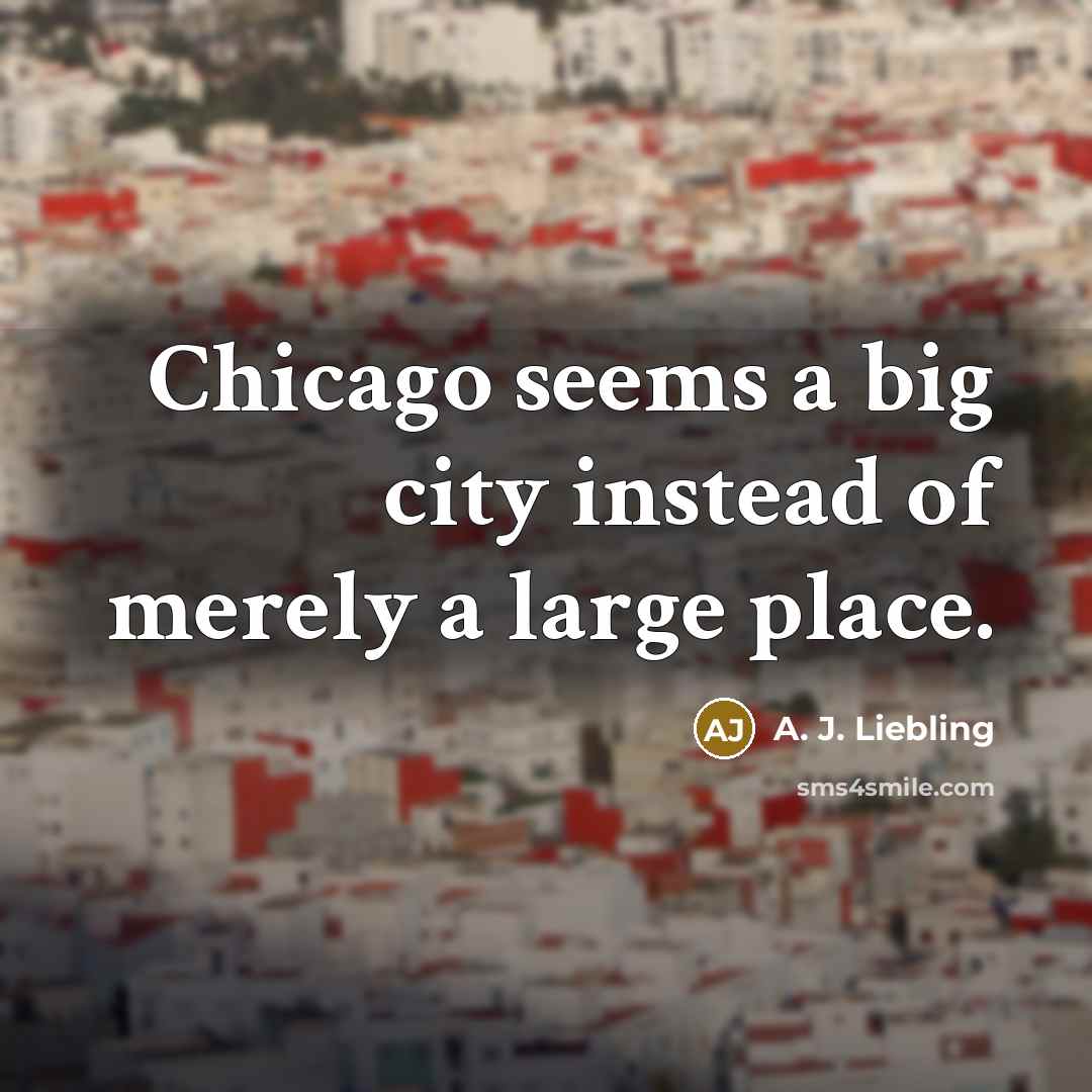 “Chicago seems a big city instead of merely a large…” quote by A. J. Liebling